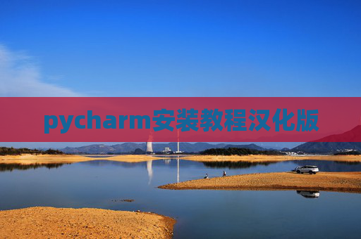 pycharm安装教程汉化版 pycharm安装教程汉化版
